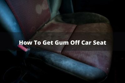 How To Get Gum Off Car Seat
