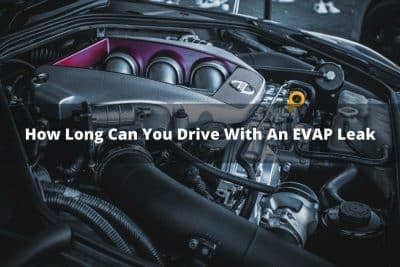 How Long Can You Drive With An EVAP Leak