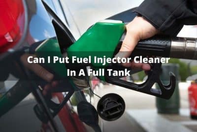 Can I Put Fuel Injector Cleaner In A Full Tank?
